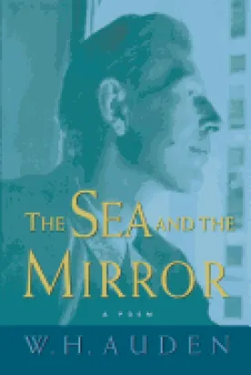 Auden, W. H.: The Sea & the Mirror: A Poem